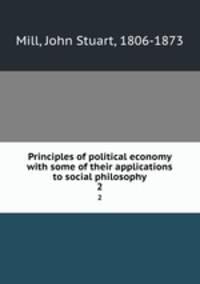 Principles of political economy with some of their applications to social philosophy. 2