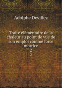 Traite elementaire de la chaleur au point de vue de son emploi comme force motrice