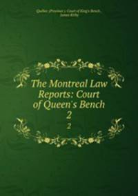 The Montreal Law Reports: Court of Queen`s Bench. 2