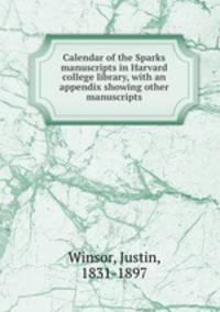 Calendar of the Sparks manuscripts in Harvard college library, with an appendix showing other manuscripts