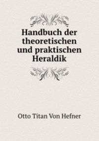 Handbuch der theoretischen und praktischen Heraldik