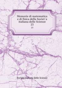 Memorie di matematica e di fisica della Societ`a italiana delle Scienze. 23