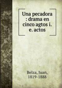 Una pecadora : drama en cinco agtos i.e. actos