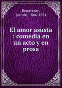 El amor asusta : comedia en un acto y en prosa