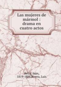 Las mujeres de marmol : drama en cuatro actos