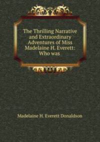 The Thrilling Narrative and Extraordinary Adventures of Miss Madelaine H. Everett: Who was .