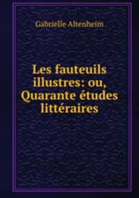 Les fauteuils illustres: ou, Quarante etudes litteraires