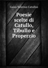 Poesie scelte di Catullo, Tibullo e Properzio