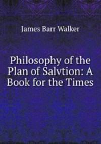 Philosophy of the Plan of Salvtion: A Book for the Times