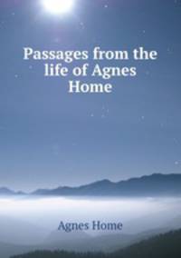 Passages from the life of Agnes Home