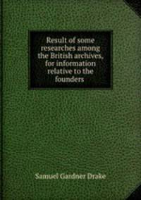 Result of some researches among the British archives, for information relative to the founders .