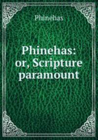 Phinehas: or, Scripture paramount