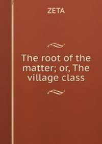 The root of the matter; or, The village class