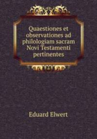 Quaestiones et observationes ad philologiam sacram Novi Testamenti pertinentes