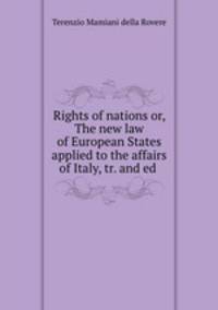 Rights of nations or, The new law of European States applied to the affairs of Italy, tr. and ed .