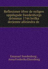 Reflexioner ofver de nyligen uppdagade Swedenborgs drommar 1744 hvilka derjemte aforandra de .