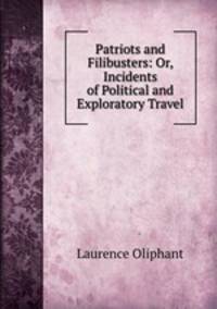 Patriots and Filibusters: Or, Incidents of Political and Exploratory Travel