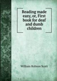 Reading made easy, or, First book for deaf and dumb children