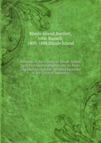 Records of the colony of Rhode Island and Providence plantations, in New England microform : printed by order of the General assembly. 7