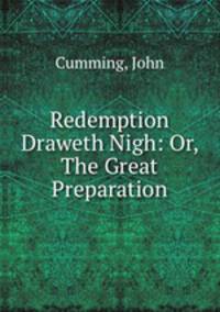 Redemption Draweth Nigh: Or, The Great Preparation.