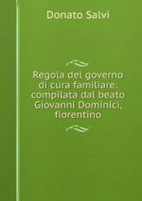 Regola del governo di cura familiare: compilata dal beato Giovanni Dominici, fiorentino