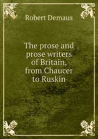 The prose and prose writers of Britain, from Chaucer to Ruskin