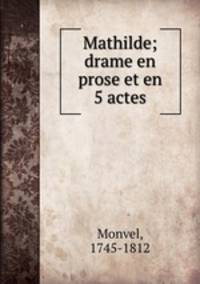 Mathilde; drame en prose et en 5 actes