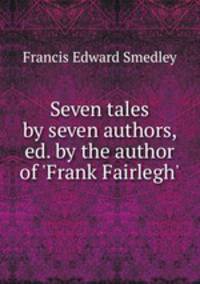 Seven tales by seven authors, ed. by the author of 