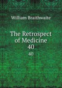The Retrospect of Medicine. 40