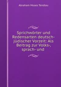 Sprichworter und Redensarten deutsch-judischer Vorzeit: Als Beitrag zur Volks-, sprach- und .
