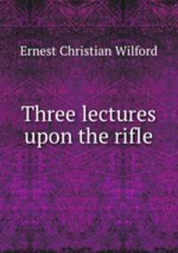 Three lectures upon the rifle