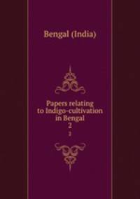 Papers relating to Indigo-cultivation in Bengal. 2