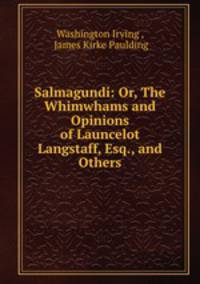 Salmagundi: Or, The Whimwhams and Opinions of Launcelot Langstaff, Esq., and Others