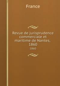 Revue de jurisprudence commerciale et maritime de Nantes, .. 1860