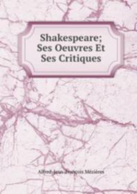 Shakespeare; Ses Oeuvres Et Ses Critiques