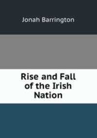Rise and Fall of the Irish Nation.
