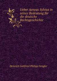 Ueber Aeneas Sylvius in seiner Bedeutung fur die deutsche Rechtsgeschichte