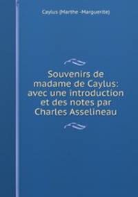 Souvenirs de madame de Caylus: avec une introduction et des notes par Charles Asselineau