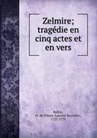 Zelmire; tragedie en cinq actes et en vers