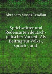 Sprichworter und Redensarten deutsch-judischer Vorzeit: Als Beitrag zur Volks-, sprach-, und .