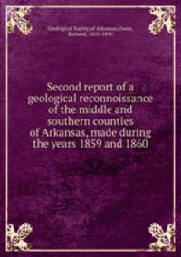 Second report of a geological reconnoissance of the middle and southern counties of Arkansas, made during the years 1859 and 1860