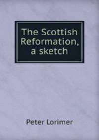 The Scottish Reformation, a sketch