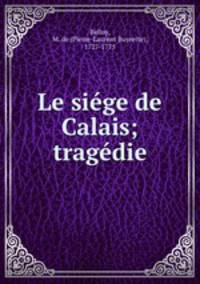 Le siege de Calais; tragedie