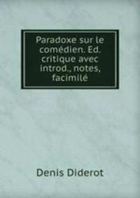 Paradoxe sur le comedien. Ed. critique avec introd., notes, facimile