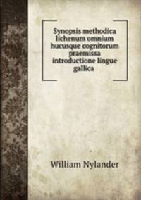 Synopsis methodica lichenum omnium hucusque cognitorum praemissa introductione lingue gallica .