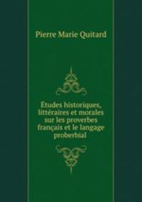 Etudes historiques, litteraires et morales sur les proverbes francais et le langage proberbial .
