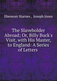 The Slaveholder Abroad; Or, Billy Buck