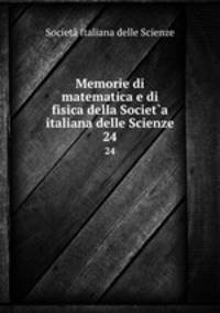 Memorie di matematica e di fisica della Societ`a italiana delle Scienze. 24