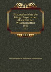 Sitzungsberichte der Knigl. Bayerischen Akademie der Wissenschaften. 1861
