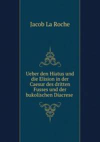 Ueber den Hiatus und die Elision in der Caesur des dritten Fusses und der bukolischen Diacrese .